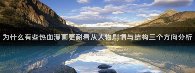 梦漫漫画最新漫画：为什么有些热血漫画更耐看从人物剧情与结构三个方向分析