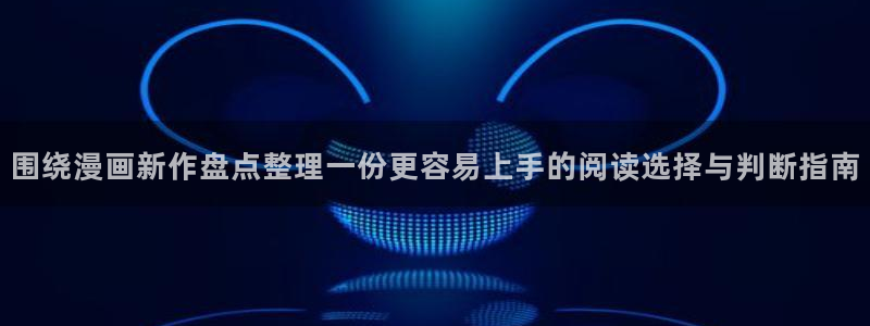 梦漫漫画推荐榜：围绕漫画新作盘点整理一份更容易上手的阅读选择与判断指南