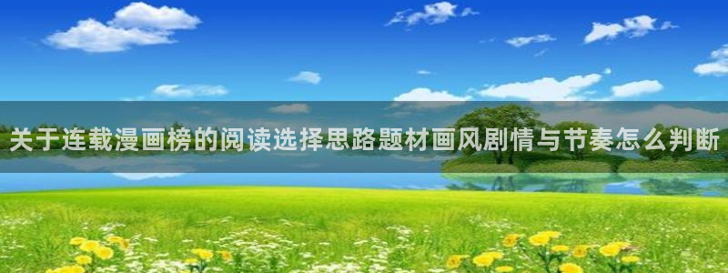 梦漫漫画今日更新：关于连载漫画榜的阅读选择思路题材画风剧情与节奏怎么判断