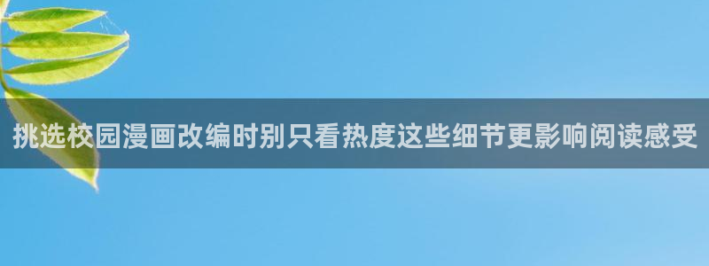 梦漫漫画手机软件：挑选校园漫画改编时别只看热度这些细节更影响阅读感受