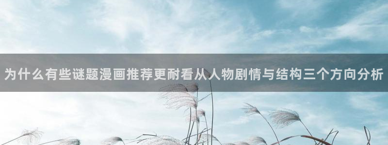 梦漫漫画漫画检索：为什么有些谜题漫画推荐更耐看从人物剧情与结构三个方向分析