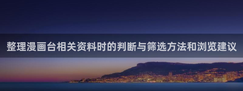 梦漫漫画免费漫画大全：整理漫画台相关资料时的判断与筛选方法和浏览建议